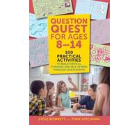 Question Quest for Ages 8-14: 100 Practical Activities to Build Critical Thinking and Self-Esteem Through Questioning