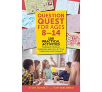 Question Quest for Ages 8-14 : 100 Practical Activities to Build Critical Thinking and Self-Esteem Through Questioning