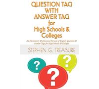 QUESTION TAG + ANSWER TAG for High Schools & Colleges: An Elementary & Advanced Perusal of English Question & Answer Tags for High Schools & Colleges (ENGLISH GRAMMAR SERIES)