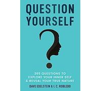 Question Yourself: 365 Questions to Explore Your Inner Self & Reveal Your True Nature (Master Your Mind, Revolutionize Your Life Series)