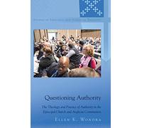 Questioning Authority: The Theology and Practice of Authority in the Episcopal Church and Anglican Communion: 13 (Studies in Episcopal and Anglican Theology)