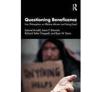Questioning Beneficence : Four Philosophers on Effective Altruism and Doing Good
