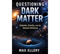 Questioning Dark Matter: Galaxies, Gravity, and the Unseen Universe