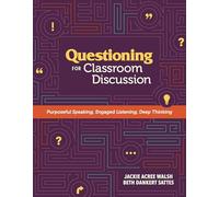 Questioning for Classroom Discussion: Purposeful Speaking, Engaged Listening, Deep Thinking