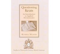 Questioning Keats: An Introduction to Applied Hermeneutics: 23 (Studies in Nineteenth-Century British Literature)