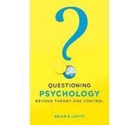 Questioning Psychology: Beyond theory and control