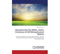 Questioning the Bible, God's Existence & All Metaphysical Beliefs: See why the Bible cannot be taken literally, why the arguments for God are flawed & why metaphysical things don't exist