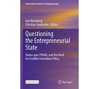 Questioning the Entrepreneurial State: Status-quo, Pitfalls, and the Need for Credible Innovation Policy: 53 (International Studies in Entrepreneurship, 53)