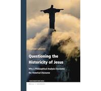 Questioning the Historicity of Jesus: Why a Philosophical Analysis Elucidates the Historical Discourse: 336 (Philosophy and Religion, 336)