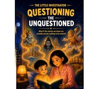 QUESTIONING THE UNQUESTIONED: What if the stories we know are actually secrets waiting to be solved? (THE LITTLE INVESTIGATOR)