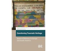 Questioning Traumatic Heritage: Spaces of Memory in Europe and South America (Heritage and Memory Studies)