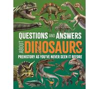 Questions and Answers About Dinosaurs: Prehistory as You've Never Seen It Before (Science and Nature Q&A)