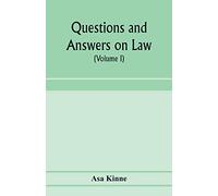 Questions and answers on law. Alphabetically arranged. With references to the most approved authorities (Volume I)