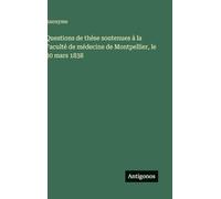 Questions de thèse soutenues à la Faculté de médecine de Montpellier, le 30 mars 1838