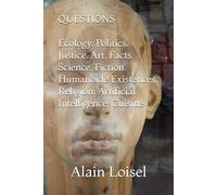 QUESTIONS: Ecology. Politics. Justice. Art. Facts. Science. Fiction. Humanoïde existences. Religions. Artificial Intelligence. Cuisine.