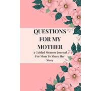 QUESTIONS FOR MY MOTHER A Guided Memory Journal For Mom To Share Her Story