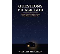 Questions I'd Ask God: Honest Wondering for People Who Believe, or Want To