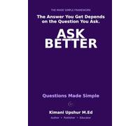 Questions Made Simple: How Better Questions Lead to Better Decisions (The Made Simple Framework: Clear thinking for complex systems.)
