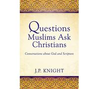 Questions Muslims Ask Christians: Conversations about God and Scripture