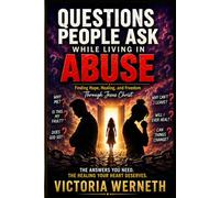 Questions People Ask While Living In Abuse: One Woman's Journey Through 26 Years of Abuse: Finding Hope, Healing, and Freedom Through Jesus Christ
