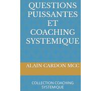 QUESTIONS PUISSANTES ET COACHING SYSTEMIQUE: COLLECTION COACHING SYSTEMIQUE