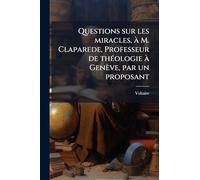 Questions sur les miracles, à M. Claparede, Professeur de théologie à Genève, par un proposant