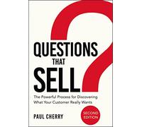 Questions That Sell: The Powerful Process for Discovering What Your Customer Really Wants