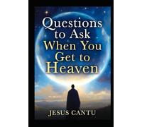 Questions to Ask When You Get to Heaven