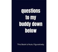 Questions to My Buddy Down Below: This Book is Nuts. Figuratively.
