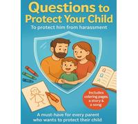 Questions to Protect Your Child To protect him from harassment: "A Parent's Guide to Preventing Child Abuse Through Smart Conversations and Fun Activities"