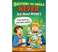 Questions You Should Never Ask About Money: A Humorous Guide to the Awkward Questions Everyone Thinks but Should Never Say (Questions You Should Never Ask Short Reads Series)