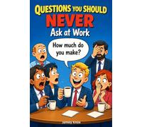 Questions You Should Never Ask at Work: A Humorous Guide to the Awkward Questions Everyone Thinks but Should Never Say (Questions You Should Never Ask Short Reads Series)