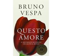 Questo amore. Il sentimento misterioso che muove il mondo