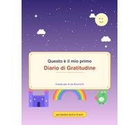 Questo è il mio primo Diario di Gratitudine: Diario della Gratitudine per Bambini e Bambine | dai 6 ai 10 anni | 80 giorni per esprimere il meglio di te | per crescere felice | Idea regalo originale