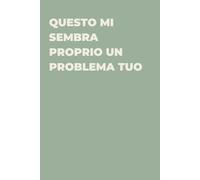 Questo mi sembra proprio un problema tuo - Taccuino divertente per appunti e idee | Quaderno simpatico da ufficio: Taccuino divertente per appunti, ... amici e amiche | Umorismo da ufficio