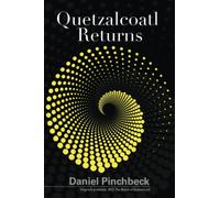 Quetzalcoatl Returns: Understanding the Prophetic Transformation of Planetary Consciousness