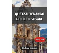QUETZALTENANGO GUIDE DE VOYAGE 2025-2026: Découvrez la culture Xela, les volcans, les sources chaudes et les joyaux cachés du Guatemala
