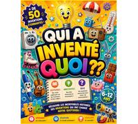 qui a inventé quoi ??: Découvre l'histoire de plus de 50 inventions du quotidien avec des mascottes souriantes et pleines de surprises , pour enfants de 6 à 12 ans