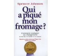 Qui a piqué mon fromage: Comment s'adapter au changement au travail, en famille et en amour