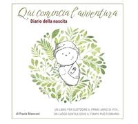 Qui comincia l'avventura: Diario della nascita e del primo anno di vita