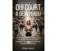 Qui court a déjà perdu: Un guide radical pour plus d'argent, plus de temps et une vie sans contraintes.