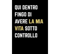 Qui dentro fingo di avere la mia vita sotto controllo: Taccuino Divertente per Appunti e Idee Geniali (o Quasi) - regalo collega, amico, amica o famigliari