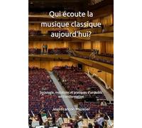 Qui écoute la musique classique aujourd'hui?: Sociologie, mutations et pratiques d'un public en transformation (Apprécier la musique classique)