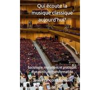 Qui écoute la musique classique aujourd'hui: Sociologie, pratiques et mutations d'un public en transformation (Apprécier la musique classique)