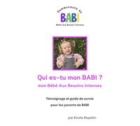 Qui es-tu mon BABI ?: Mon bébé aux besoins intenses - Guide de survie pour les parents