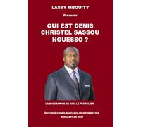 QUI EST DENIS CHRISTEL SASSOU NGUESSO ?: LA BIOGRAPHIE DE KIKI LE PÉTROLIER