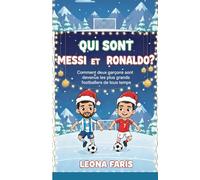 Qui sont Messi et Ronaldo ?: Comment deux garçons sont devenus les plus grands footballeurs de tous les temps