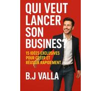 QUI VEUT LANCER SON BUSINESS ? 15 idées exclusives pour créer et réussir rapidement: Des concepts concrets, simples et rentables pour démarrer ton entreprise sans attendre