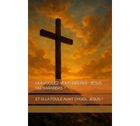 QUI VOULEZ-VOUS LIBÉRER : JÉSUS OU BARABBAS ?: ET SI LA FOULE AVAIT CHOISI… JÉSUS ?