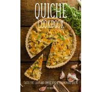 Quiche Cookbook: Taste the Light and Simple Joys of a Homemade Quiche